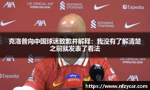 克洛普向中国球迷致歉并解释：我没有了解清楚之前就发表了看法