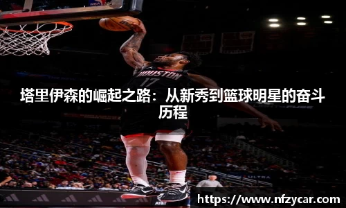 塔里伊森的崛起之路：从新秀到篮球明星的奋斗历程
