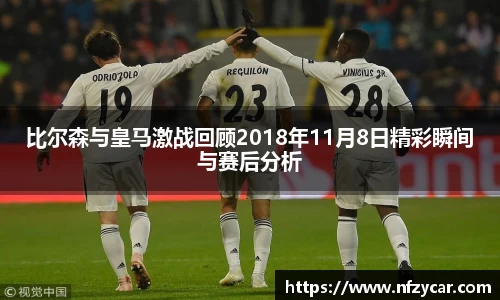 比尔森与皇马激战回顾2018年11月8日精彩瞬间与赛后分析