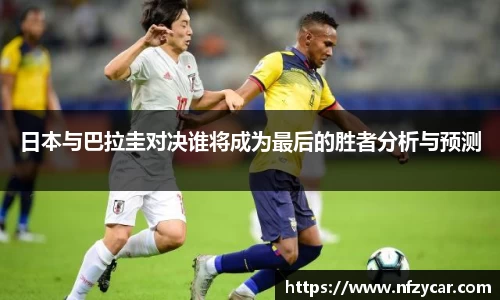 日本与巴拉圭对决谁将成为最后的胜者分析与预测