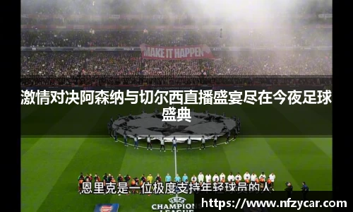 激情对决阿森纳与切尔西直播盛宴尽在今夜足球盛典